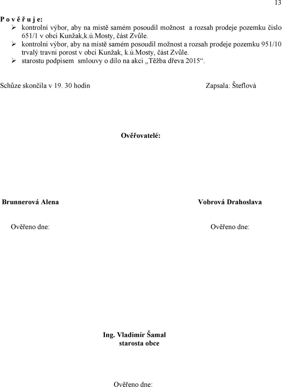 kontrolní výbor, aby na místě samém posoudil možnost a rozsah prodeje pozemku 951/10 trvalý travní porost v obci Kunžak, k.ú.