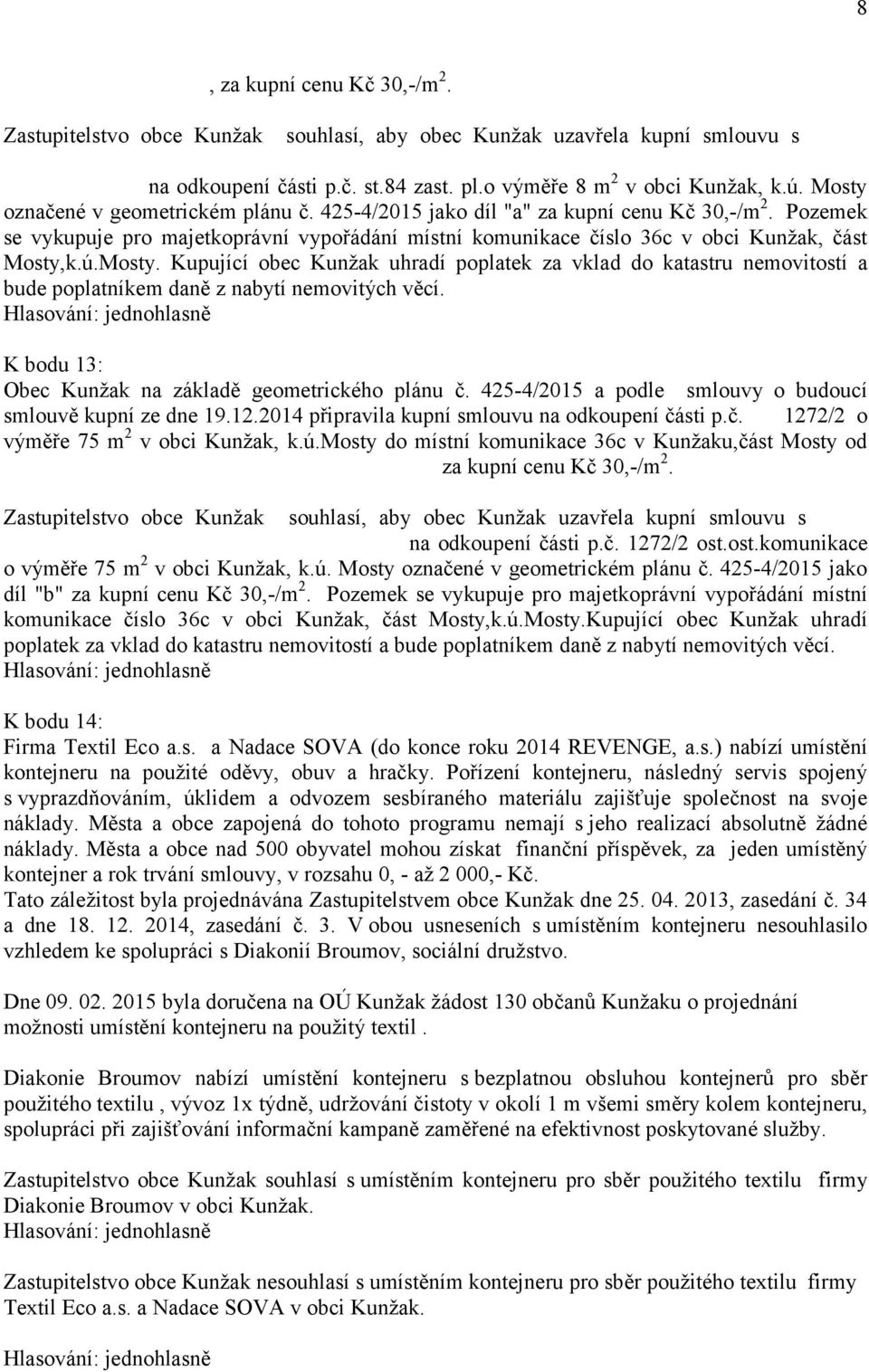 části p.č. st.84 zast. pl.o výměře 8 m 2 v obci Kunžak, k.ú. Mosty označené v geometrickém plánu č. 425-4/2015 jako díl "a" za kupní cenu Kč 30,-/m 2.