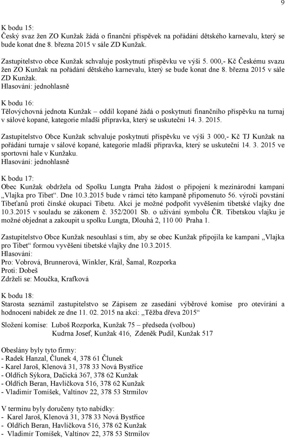 K bodu 16: Tělovýchovná jednota Kunžak oddíl kopané žádá o poskytnutí finančního příspěvku na turnaj v sálové kopané, kategorie mladší přípravka, který se uskuteční 14. 3. 2015.