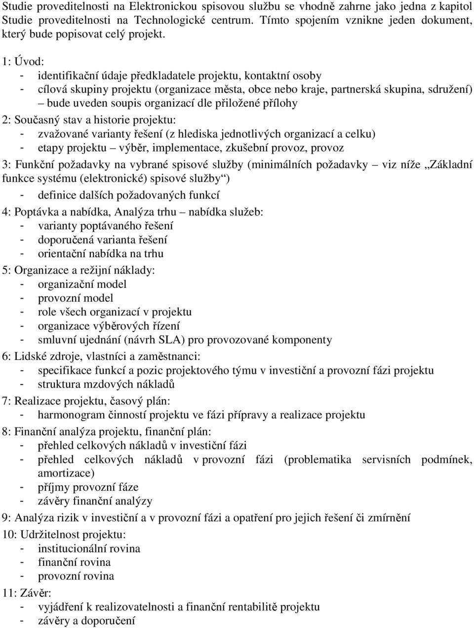 1: Úvod: - identifikační údaje předkladatele projektu, kontaktní osoby - cílová skupiny projektu (organizace města, obce nebo kraje, partnerská skupina, sdružení) bude uveden soupis organizací dle