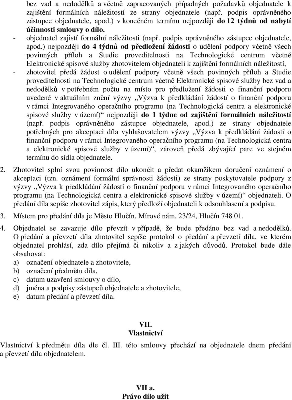 ) nejpozději do 4 týdnů od předložení žádosti o udělení podpory včetně všech povinných příloh a Studie proveditelnosti na Technologické centrum včetně Elektronické spisové služby zhotovitelem