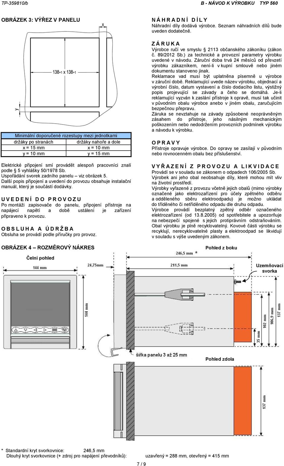 UVEDENÍ DO PROVOZU Po montáži zapisovače do panelu, připojení přístroje na napájecí napětí a době ustálení je zařízení připraveno k provozu.