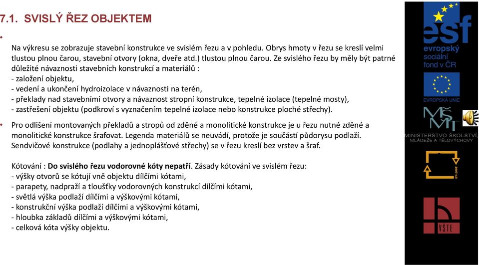 Ze svislého řezu by měly být patrné důležité návaznosti stavebních konstrukcí a materiálů : - založení objektu, - vedení a ukončení hydroizolace v návaznosti na terén, - překlady nad stavebními