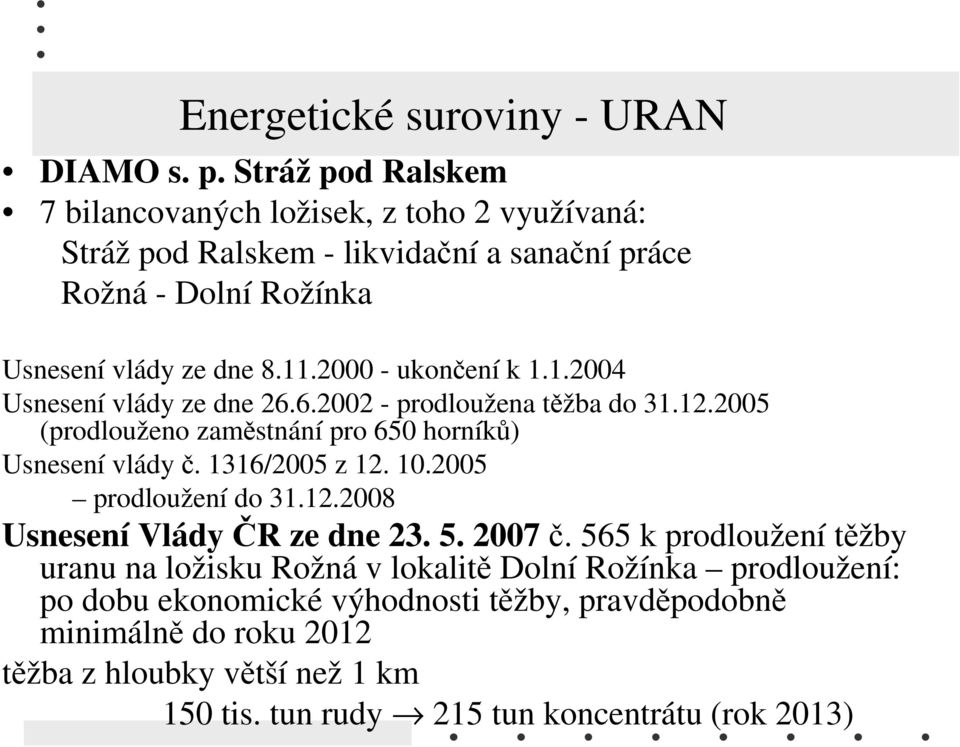 2000 - ukončení k 1.1.2004 Usnesení vlády ze dne 26.6.2002 - prodloužena těžba do 31.12.2005 (prodlouženo zaměstnání pro 650 horníků) Usnesení vlády č. 1316/2005 z 12.