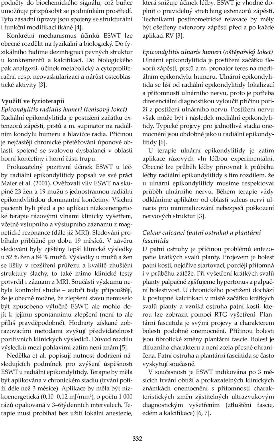 Do biologického pak analgezii, účinek metabolický a cytoproliferační, resp. neovaskularizaci a nárůst osteoblastické aktivity [3].
