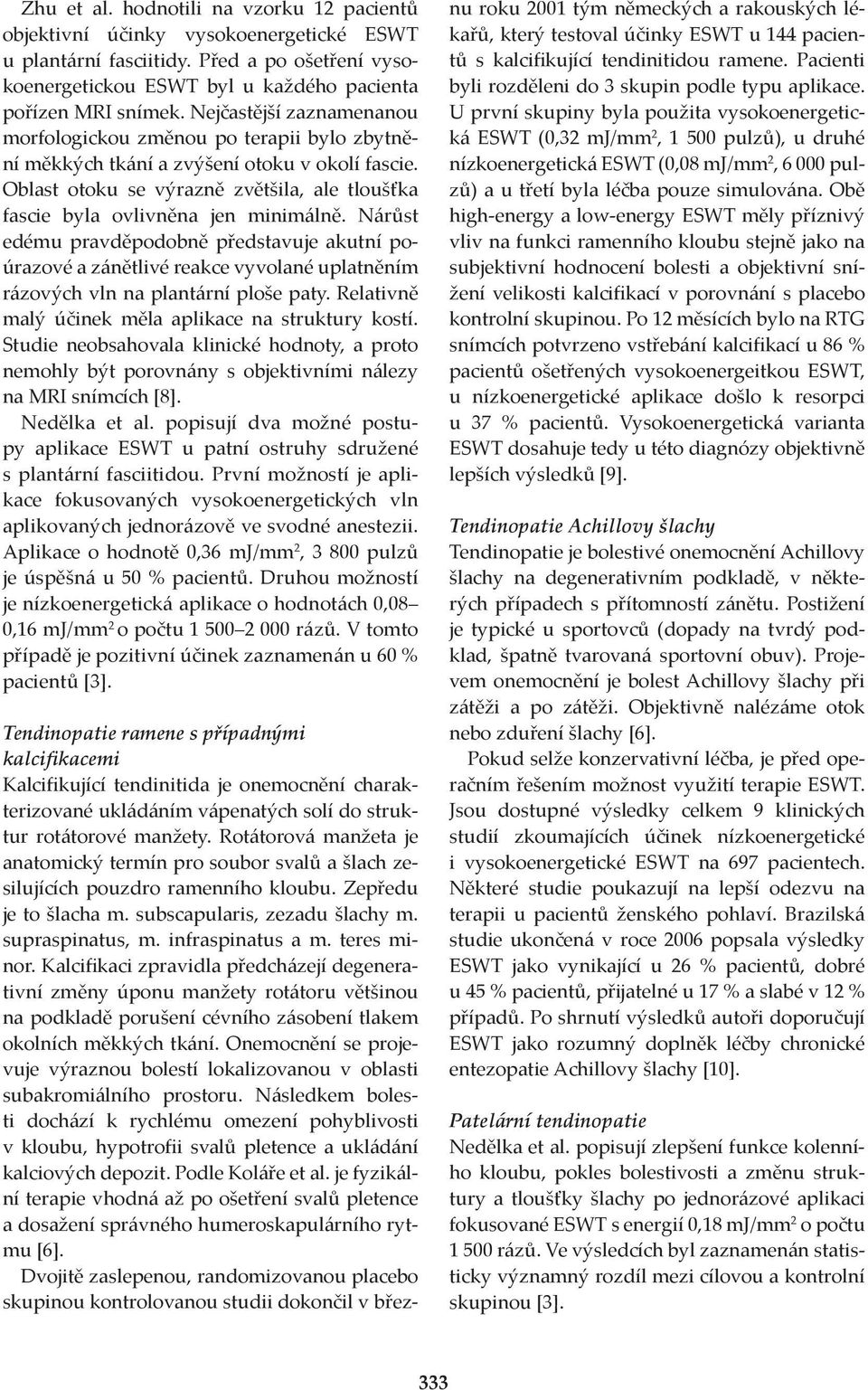 Nárůst edému pravděpodobně představuje akutní poúrazové a zánětlivé reakce vyvolané uplatněním rázových vln na plantární ploše paty. Relativně malý účinek měla aplikace na struktury kostí.