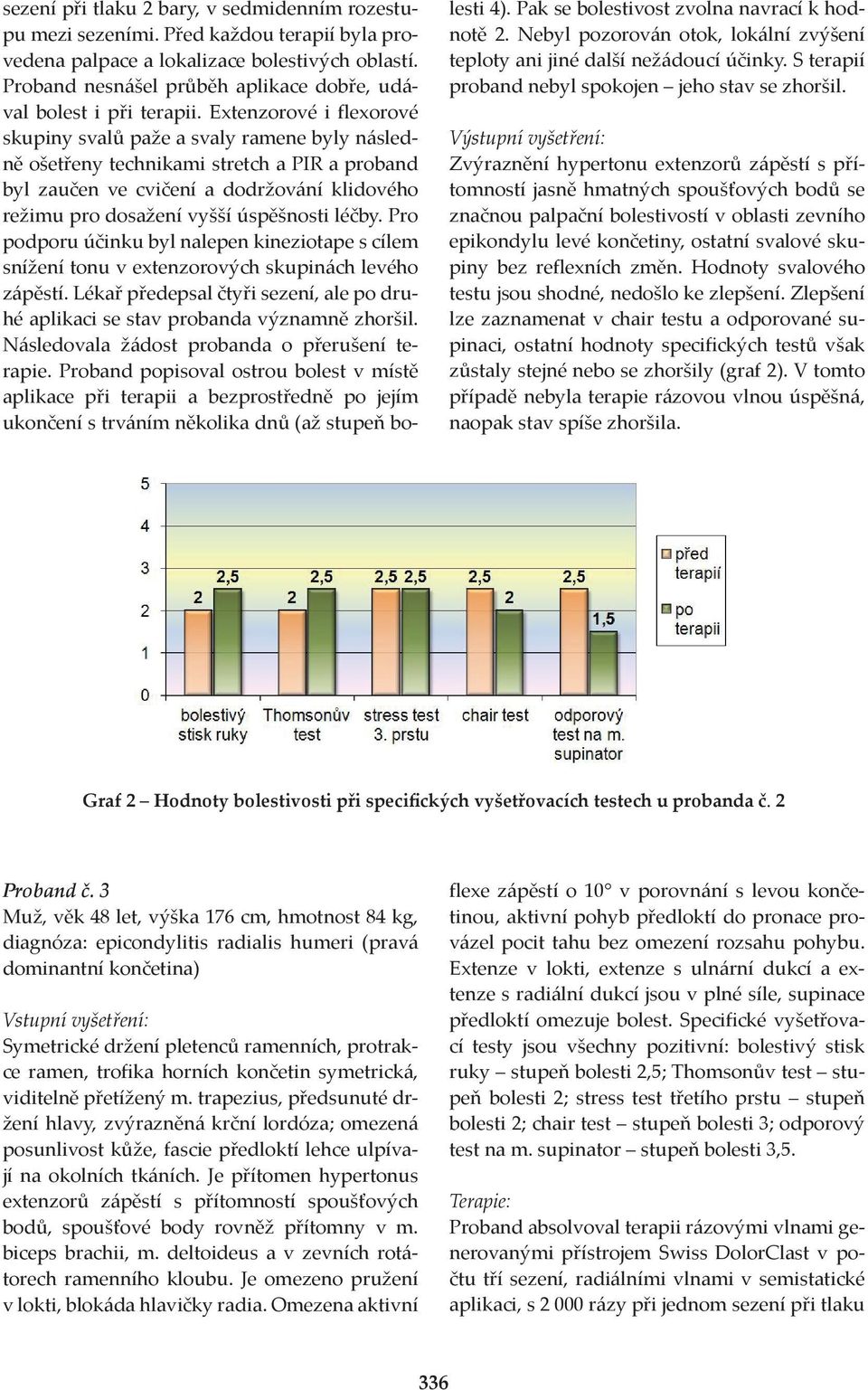 Extenzorové i flexorové skupiny svalů paže a svaly ramene byly následně ošetřeny technikami stretch a PIR a proband byl zaučen ve cvičení a dodržování klidového režimu pro dosažení vyšší úspěšnosti