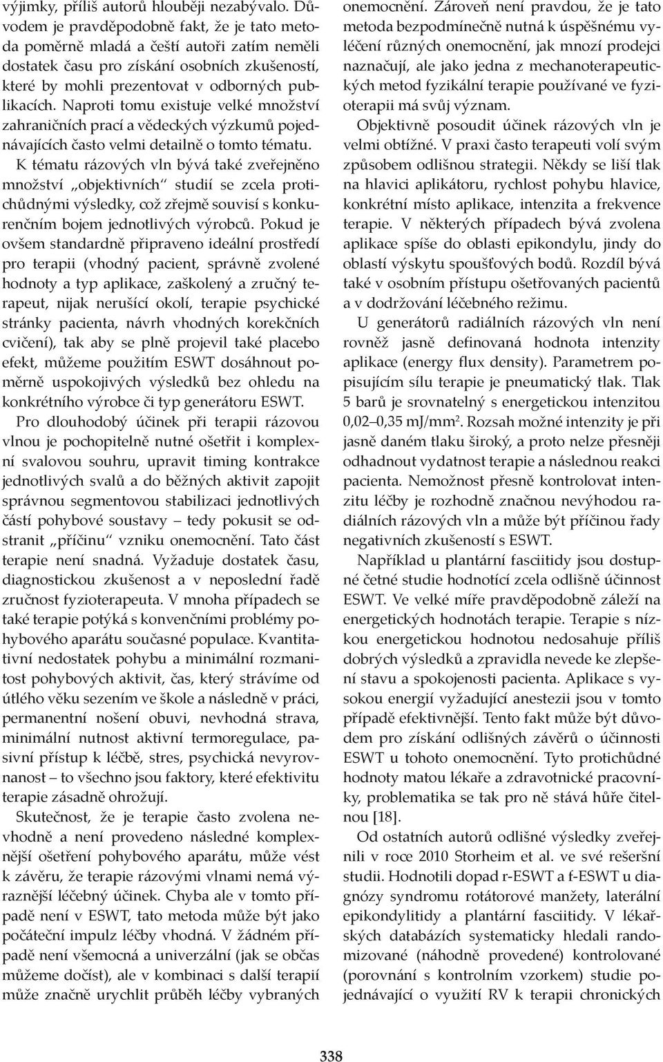 Naproti tomu existuje velké množství zahraničních prací a vědeckých výzkumů pojednávajících často velmi detailně o tomto tématu.