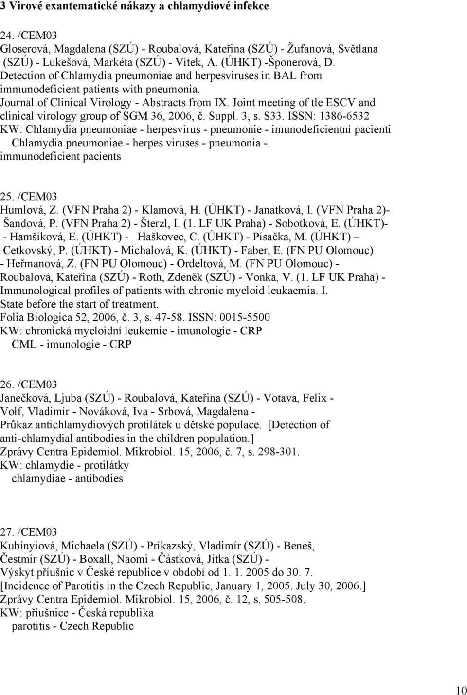 Joint meeting of tle ESCV and clinical virology group of SGM 36, 2006, č. Suppl. 3, s. S33.