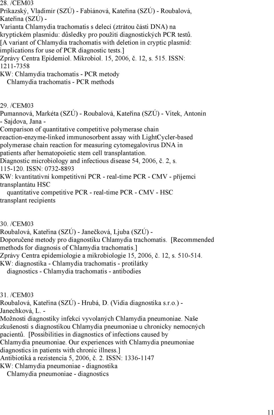 515. ISSN: 1211-7358 KW: Chlamydia trachomatis - PCR metody Chlamydia trachomatis - PCR methods 29.