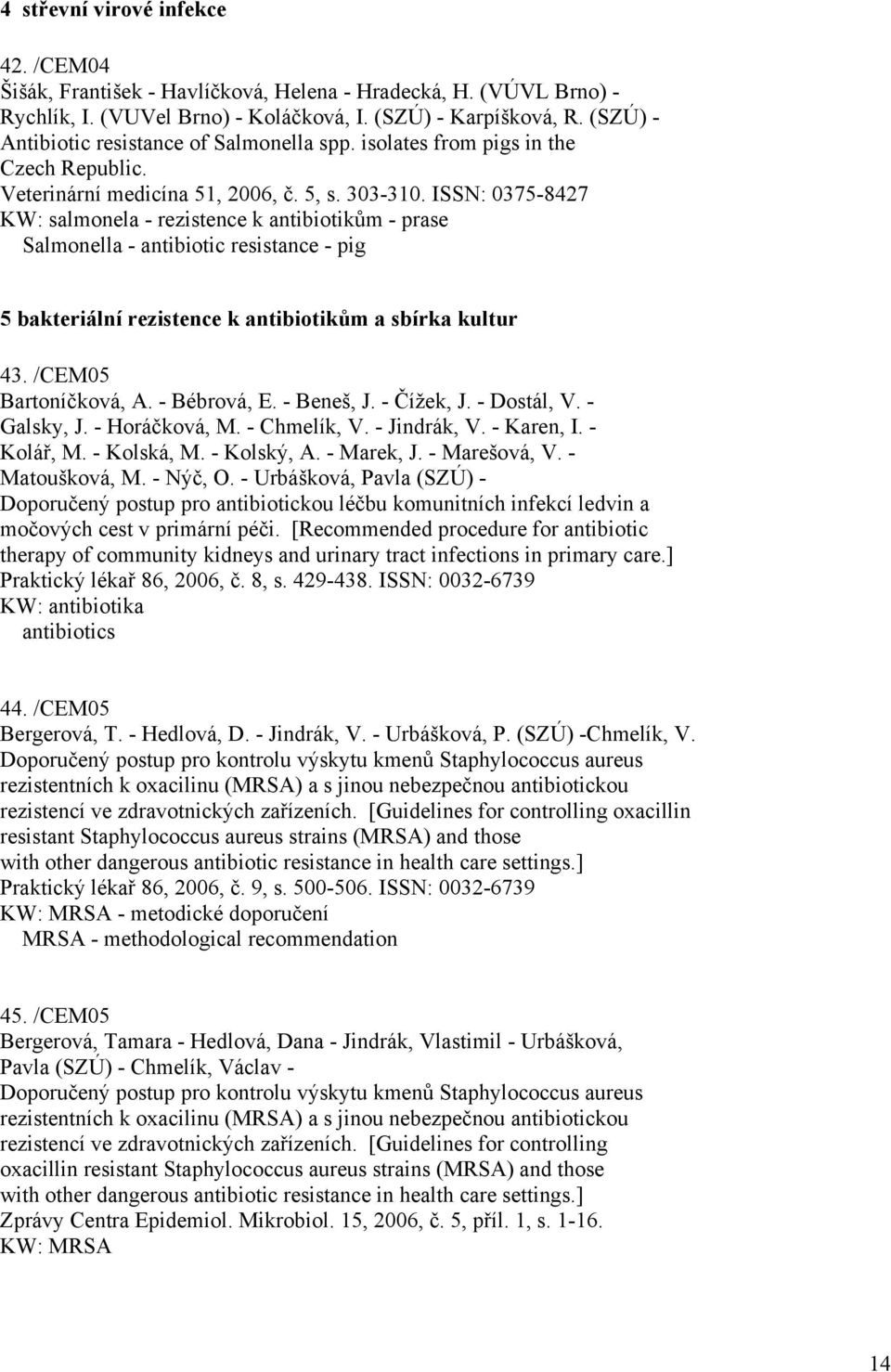 ISSN: 0375-8427 KW: salmonela - rezistence k antibiotikům - prase Salmonella - antibiotic resistance - pig 5 bakteriální rezistence k antibiotikům a sbírka kultur 43. /CEM05 Bartoníčková, A.