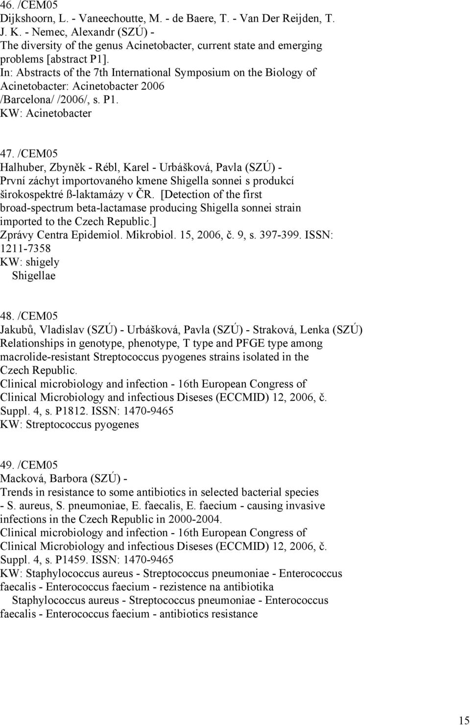 In: Abstracts of the 7th International Symposium on the Biology of Acinetobacter: Acinetobacter 2006 /Barcelona/ /2006/, s. P1. KW: Acinetobacter 47.
