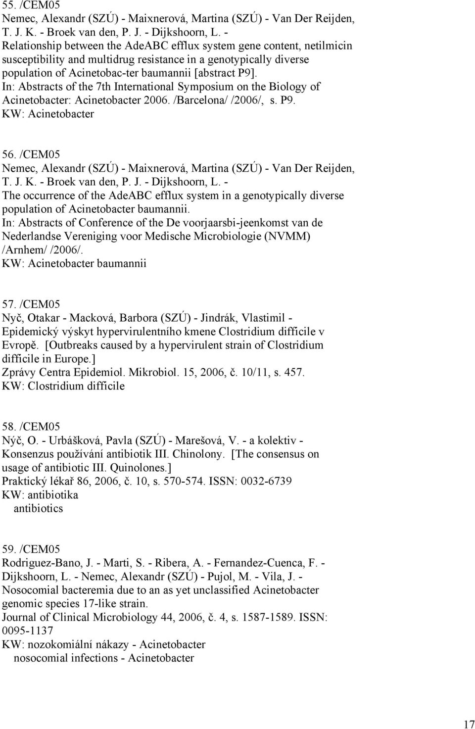 In: Abstracts of the 7th International Symposium on the Biology of Acinetobacter: Acinetobacter 2006. /Barcelona/ /2006/, s. P9. KW: Acinetobacter 56.