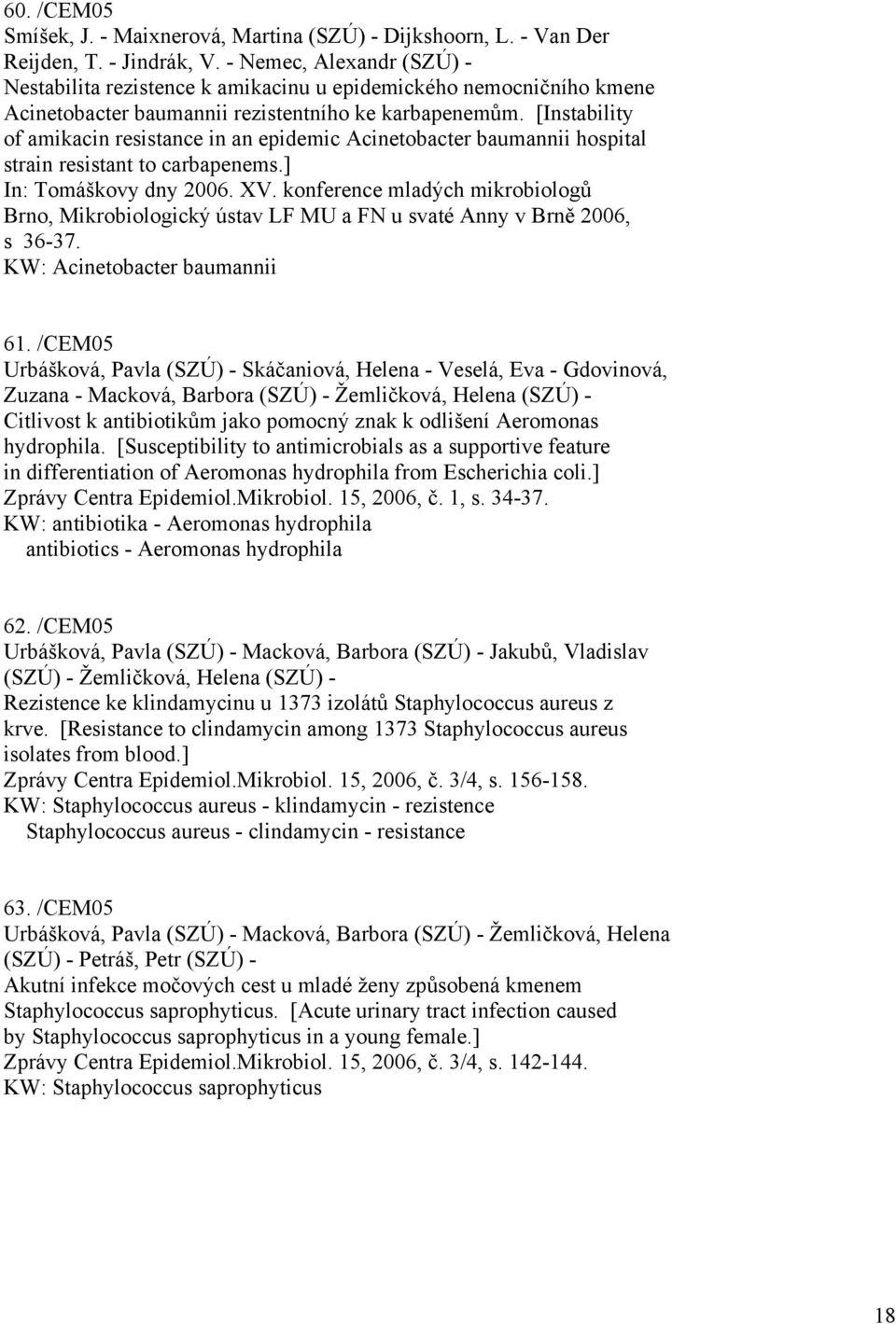 [Instability of amikacin resistance in an epidemic Acinetobacter baumannii hospital strain resistant to carbapenems.] In: Tomáškovy dny 2006. XV.