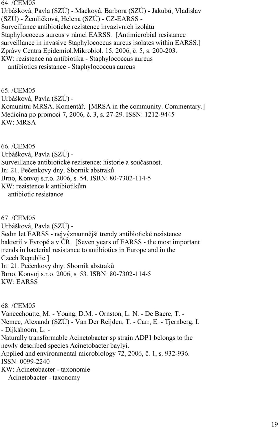 KW: rezistence na antibiotika - Staphylococcus aureus antibiotics resistance - Staphylococcus aureus 65. /CEM05 Urbášková, Pavla (SZÚ) - Komunitní MRSA. Komentář. [MRSA in the community. Commentary.