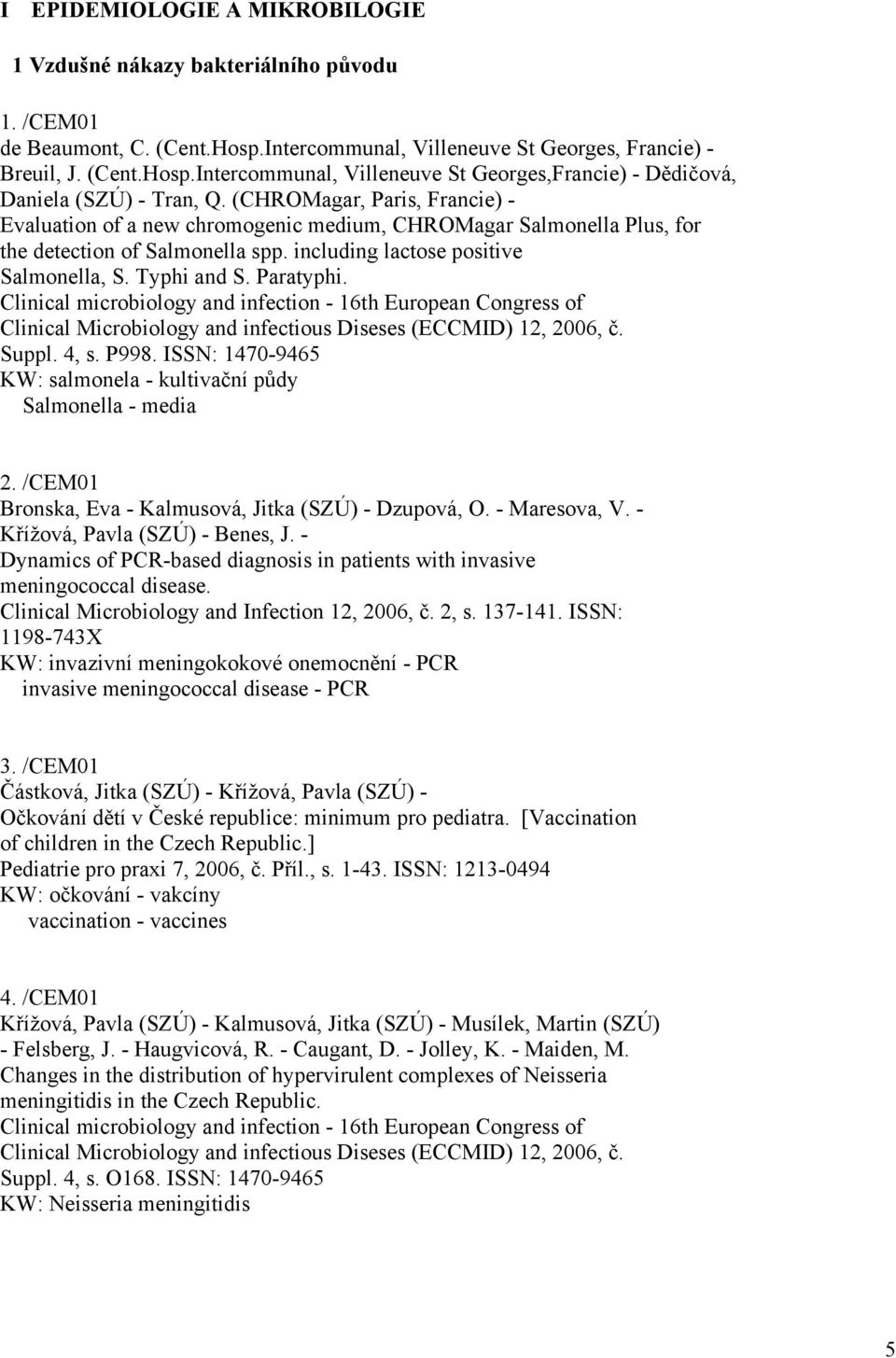 Clinical microbiology and infection - 16th European Congress of Clinical Microbiology and infectious Diseses (ECCMID) 12, 2006, č. Suppl. 4, s. P998.