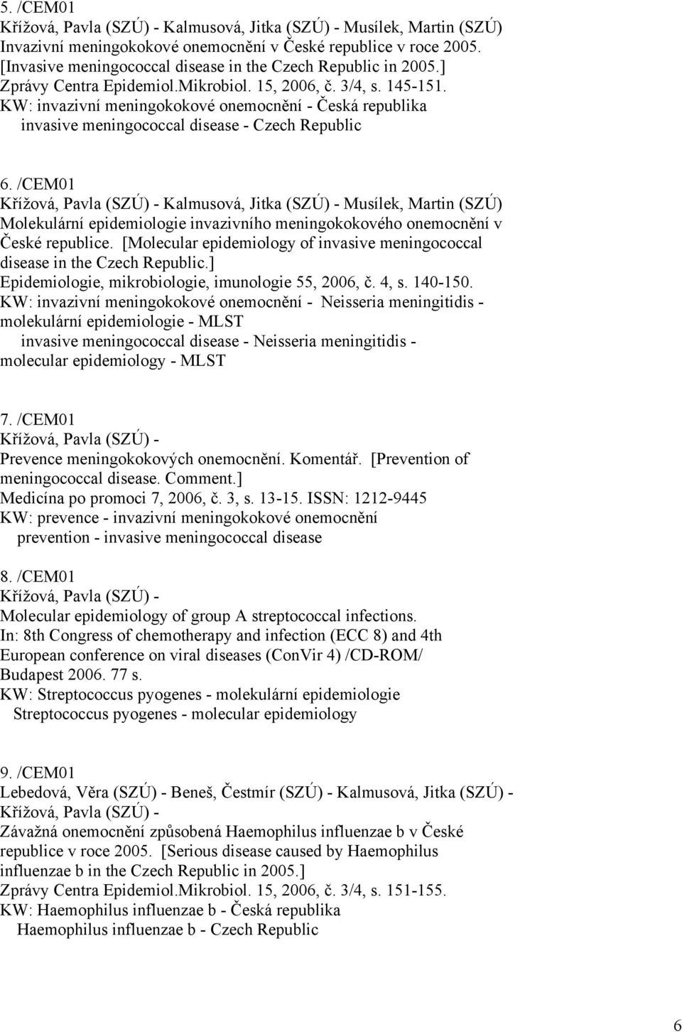 KW: invazivní meningokokové onemocnění - Česká republika invasive meningococcal disease - Czech Republic 6.