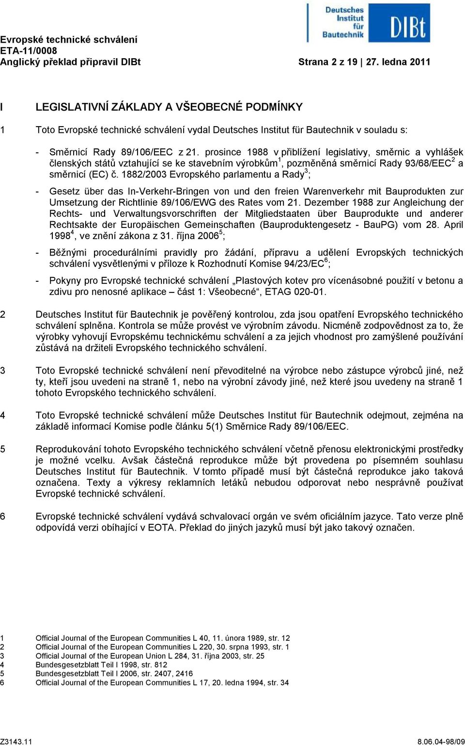 prosince 1988 v přiblížení legislativy, směrnic a vyhlášek členských států vztahující se ke stavebním výrobkům 1, pozměněná směrnicí Rady 93/68/EEC 2 a směrnicí (EC) č.