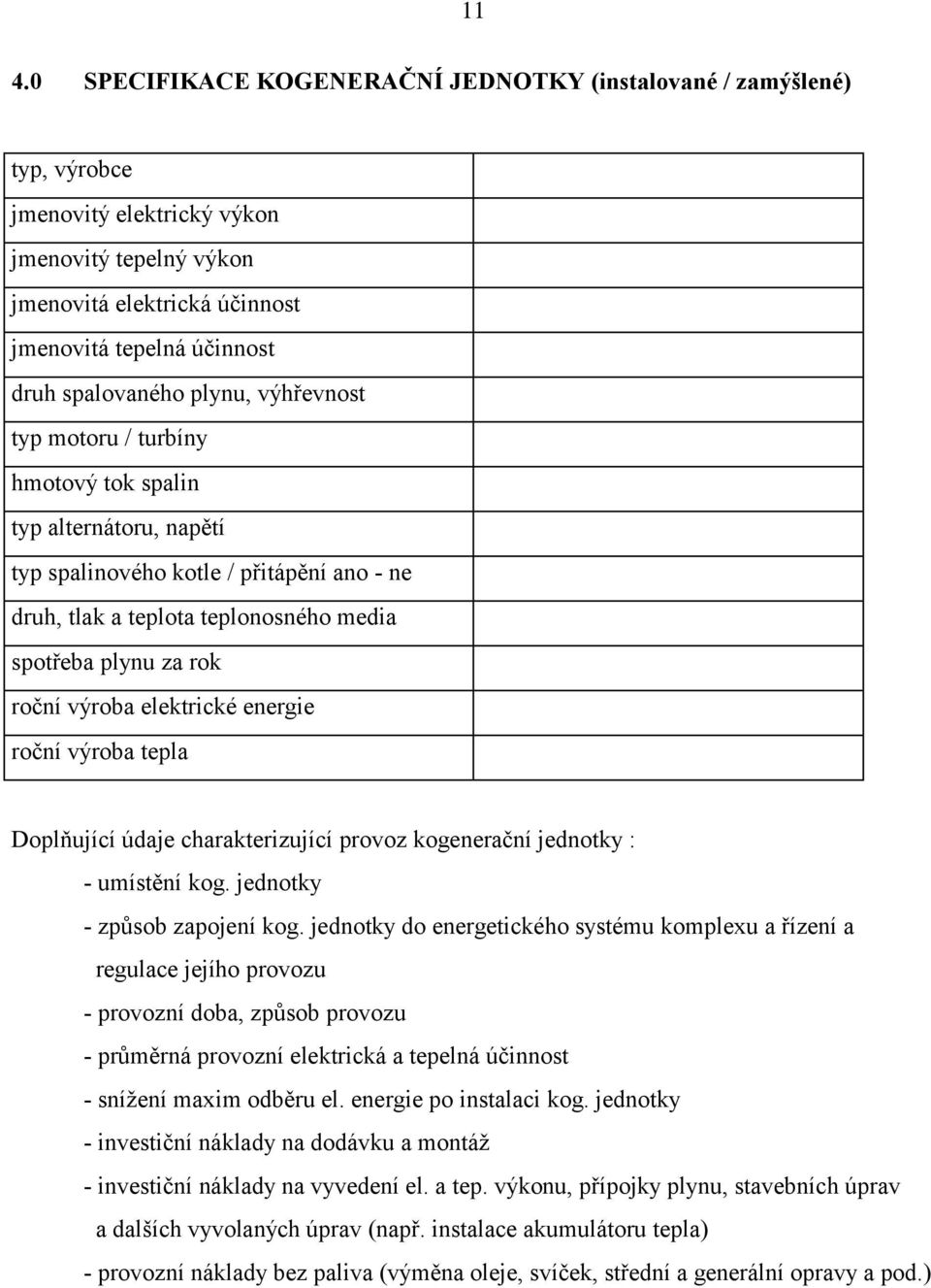 roční výroba elektrické energie roční výroba tepla Doplňující údaje charakterizující provoz kogenerační jednotky : - umístění kog. jednotky - způsob zapojení kog.