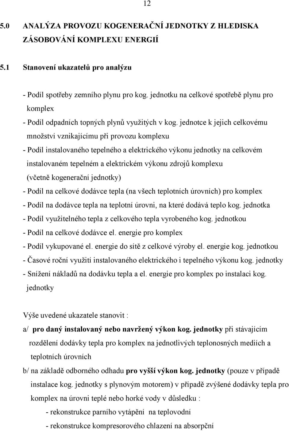 jednotce k jejich celkovému množství vznikajícímu při provozu komplexu - Podíl instalovaného tepelného a elektrického výkonu jednotky na celkovém instalovaném tepelném a elektrickém výkonu zdrojů