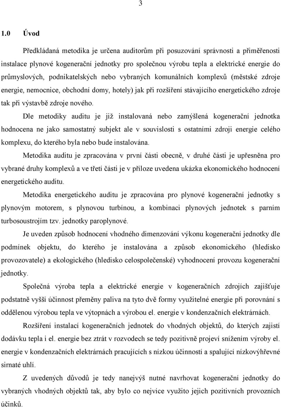 Dle metodiky auditu je již instalovaná nebo zamýšlená kogenerační jednotka hodnocena ne jako samostatný subjekt ale v souvislosti s ostatními zdroji energie celého komplexu, do kterého byla nebo bude