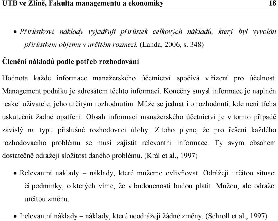 Konečný smysl informace je naplněn reakcí uživatele, jeho určitým rozhodnutím. Může se jednat i o rozhodnutí, kde není třeba uskutečnit žádné opatření.