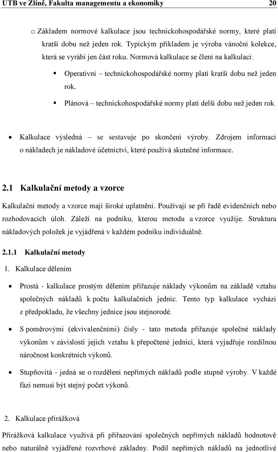 Plánová technickohospodářské normy platí delší dobu než jeden rok. Kalkulace výsledná se sestavuje po skončení výroby.