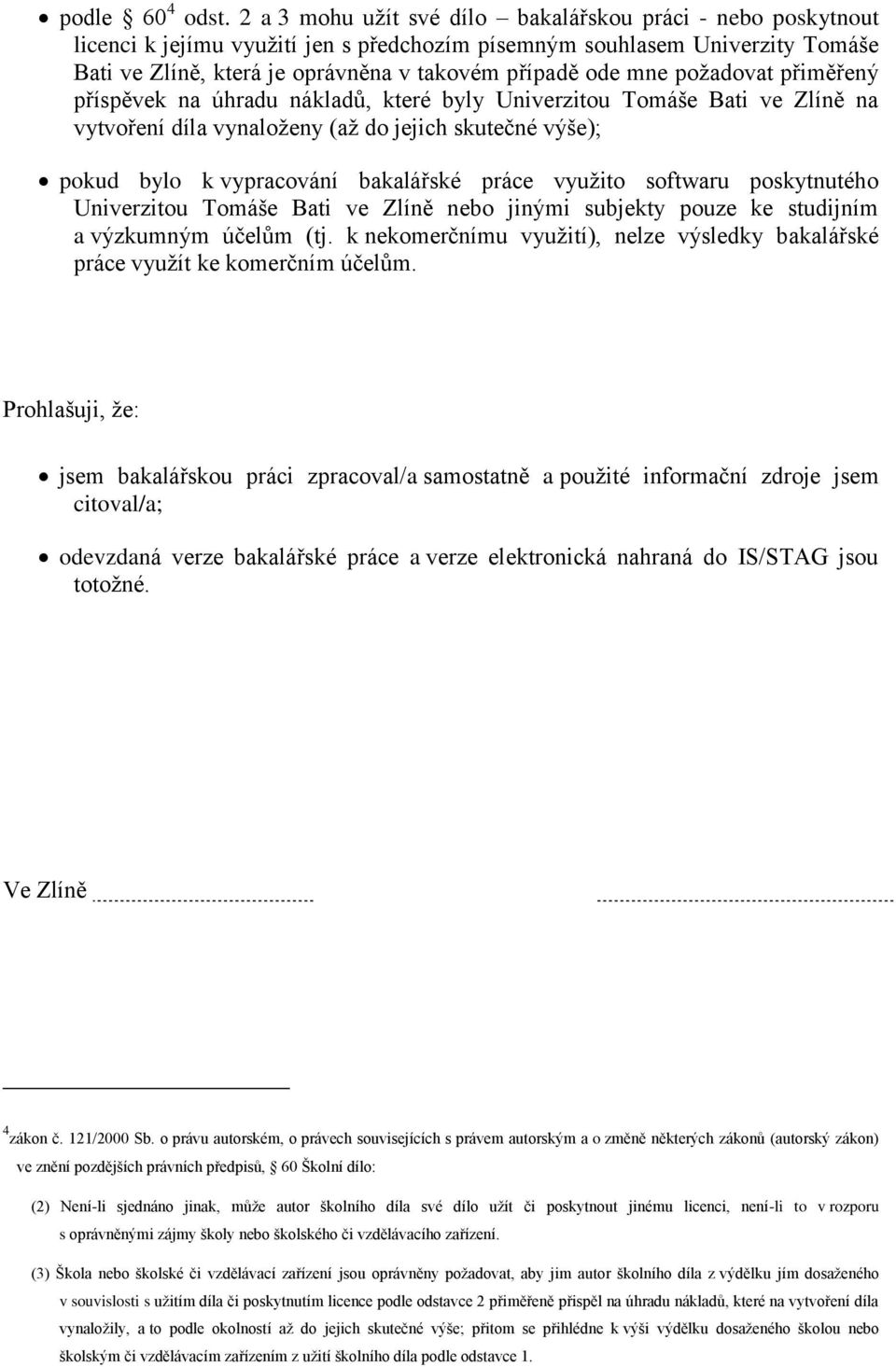 požadovat přiměřený příspěvek na úhradu nákladů, které byly Univerzitou Tomáše Bati ve Zlíně na vytvoření díla vynaloženy (až do jejich skutečné výše); pokud bylo k vypracování bakalářské práce