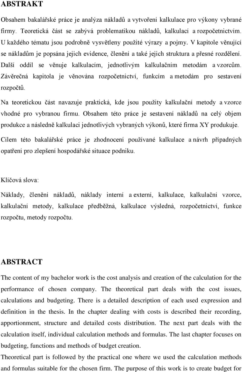 Další oddíl se věnuje kalkulacím, jednotlivým kalkulačním metodám a vzorcům. Závěrečná kapitola je věnována rozpočetnictví, funkcím a metodám pro sestavení rozpočtů.