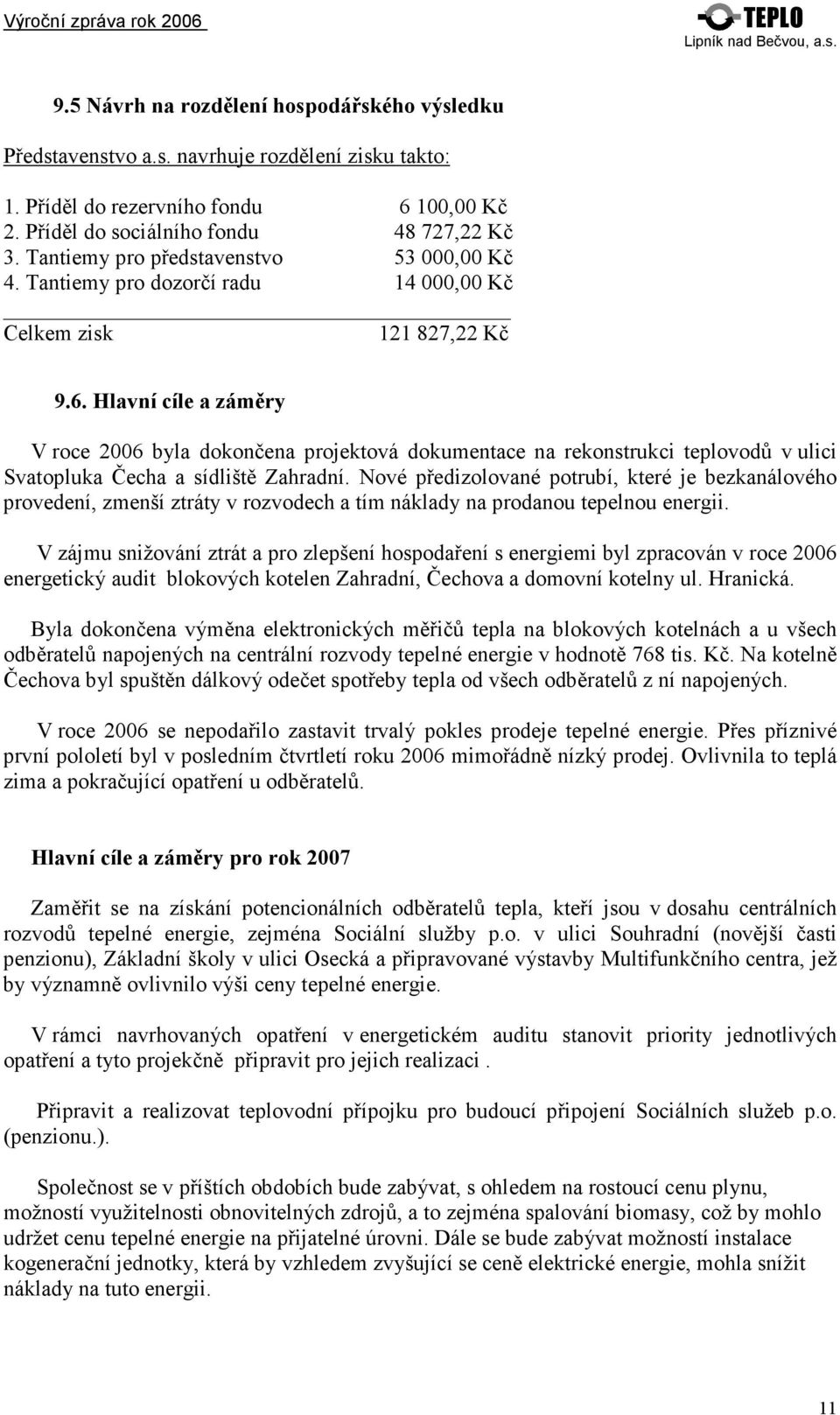 Hlavní cíle a záměry V roce 2006 byla dokončena projektová dokumentace na rekonstrukci teplovodů v ulici Svatopluka Čecha a sídliště Zahradní.