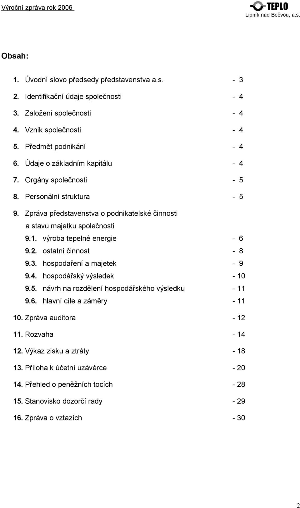 výroba tepelné energie - 6 9.2. ostatní činnost - 8 9.3. hospodaření a majetek - 9 9.4. hospodářský výsledek - 10 9.5. návrh na rozdělení hospodářského výsledku - 11 9.6. hlavní cíle a záměry - 11 10.