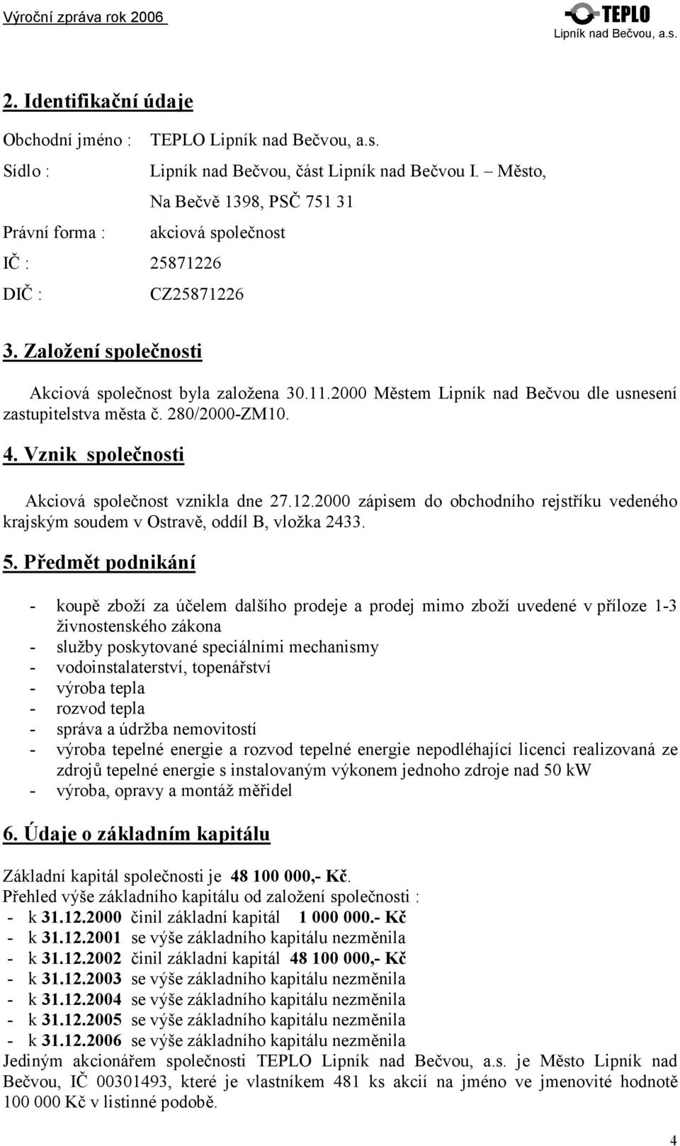 2000 zápisem do obchodního rejstříku vedeného krajským soudem v Ostravě, oddíl B, vložka 2433. 5.