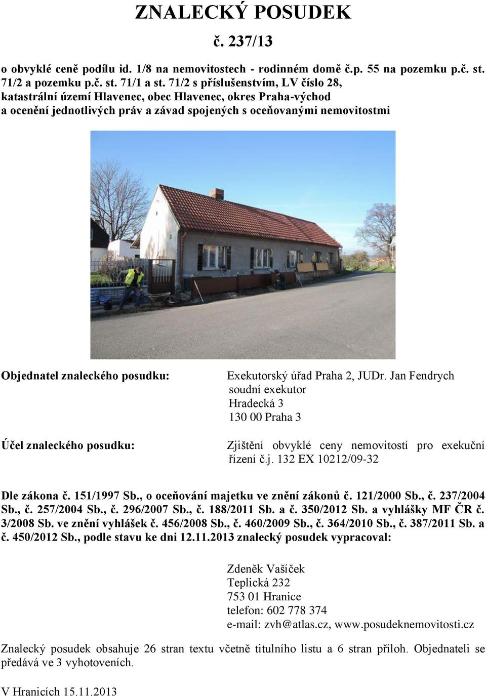 posudku: Účel znaleckého posudku: Exekutorský úřad Praha 2, JUDr. Jan Fendrych soudní exekutor Hradecká 3 130 00 Praha 3 Zjištění obvyklé ceny nemovitostí pro exekuční řízení č.j. 132 EX 10212/09-32 Dle zákona č.