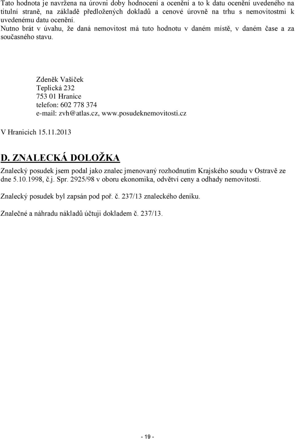 Zdeněk Vašíček Teplická 232 753 01 Hranice telefon: 602 778 374 e-mail: zvh@atlas.cz, www.posudeknemovitosti.cz V Hranicích 15.11.2013 D.