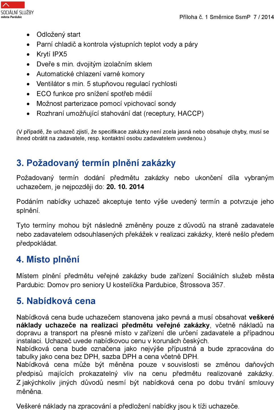 specifikace zakázky není zcela jasná nebo obsahuje chyby, musí se ihned obrátit na zadavatele, resp. kontaktní osobu zadavatelem uvedenou.) 3.