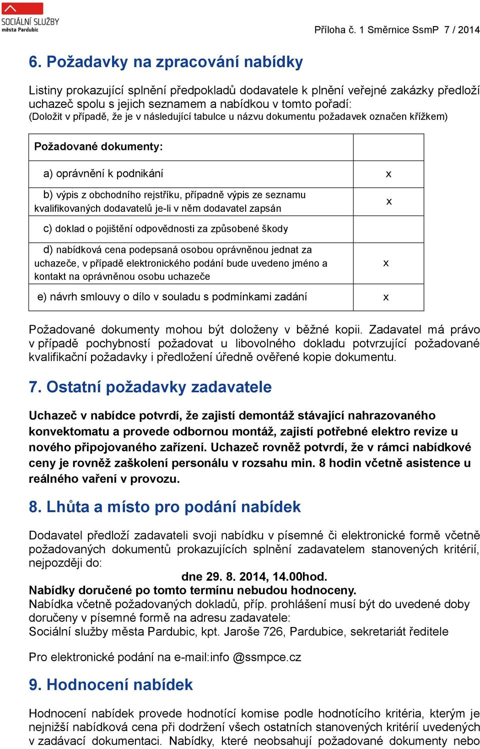 dodavatelů je-li v něm dodavatel zapsán x c) doklad o pojištění odpovědnosti za způsobené škody d) nabídková cena podepsaná osobou oprávněnou jednat za uchazeče, v případě elektronického podání bude