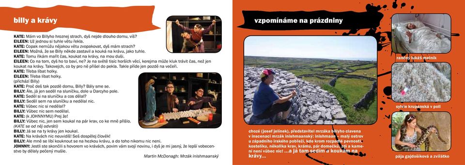 EILEEN: Co na tom, dyš ho to baví, ne? Je na světě tisíc horších věcí, kerejma může kluk trávit čas, než jen koukat na krávy. Takovejch, co by pro ně přišel do pekla. Takle příde jen pozdě na večeři.