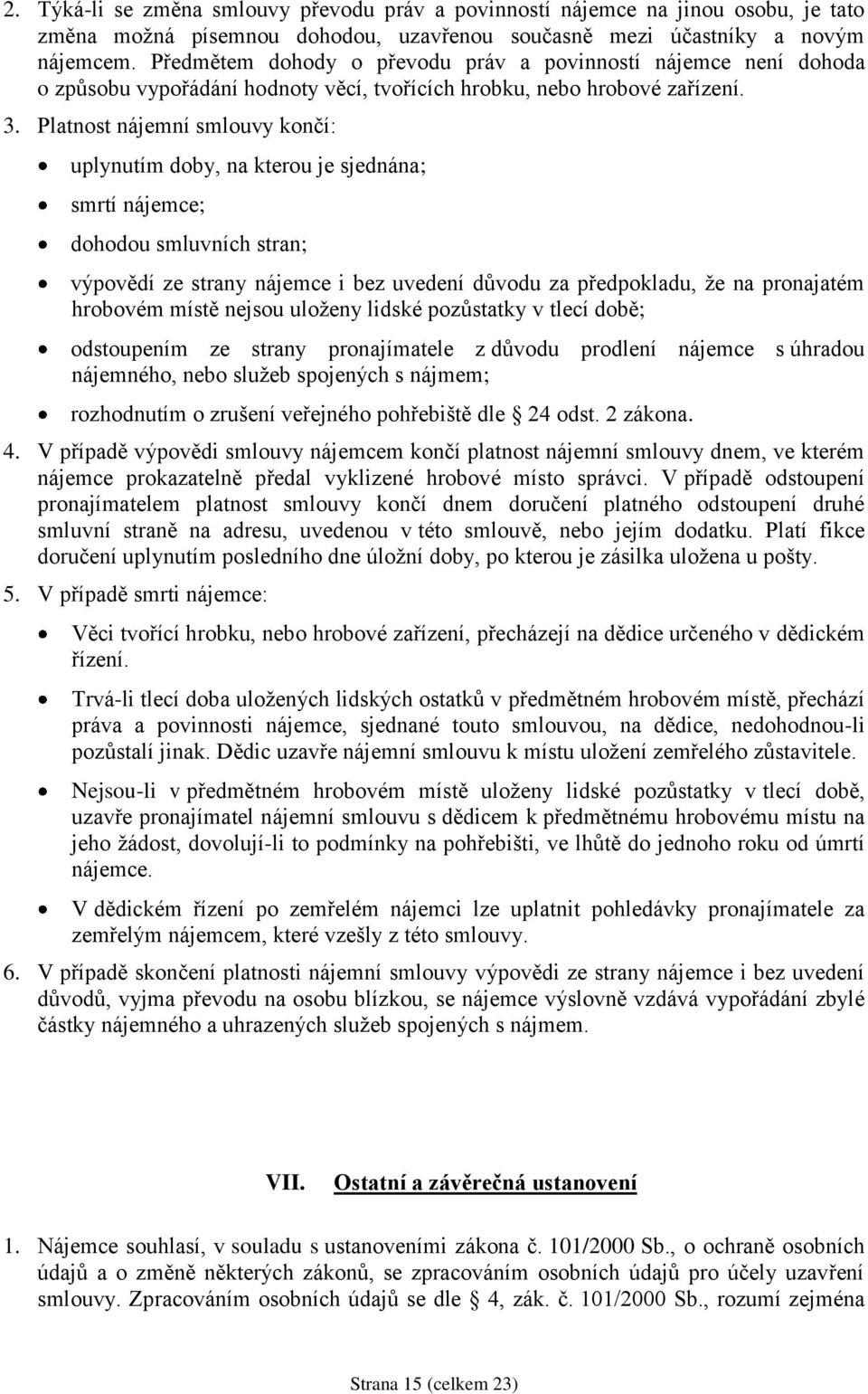 Platnost nájemní smlouvy končí: uplynutím doby, na kterou je sjednána; smrtí nájemce; dohodou smluvních stran; výpovědí ze strany nájemce i bez uvedení důvodu za předpokladu, že na pronajatém