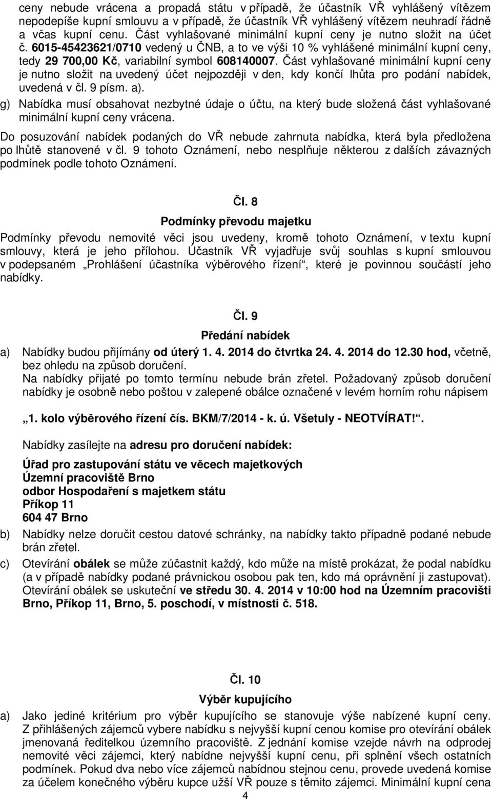 Část vyhlašované minimální kupní ceny je nutno složit na uvedený účet nejpozději v den, kdy končí lhůta pro podání nabídek, uvedená v čl. 9 písm. a).