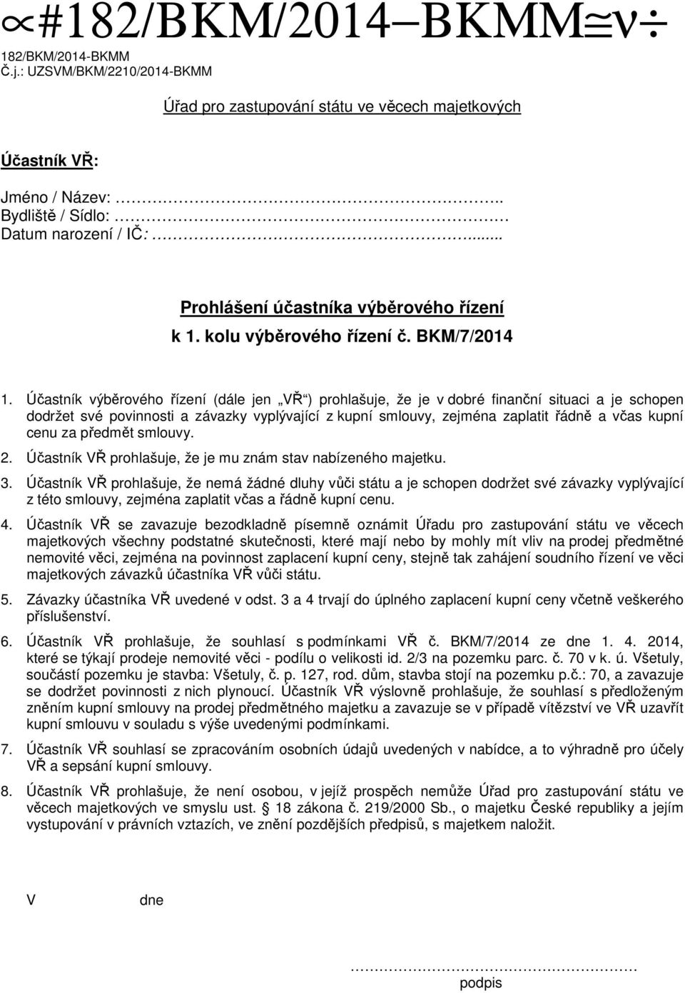 Účastník výběrového řízení (dále jen VŘ ) prohlašuje, že je v dobré finanční situaci a je schopen dodržet své povinnosti a závazky vyplývající z kupní smlouvy, zejména zaplatit řádně a včas kupní