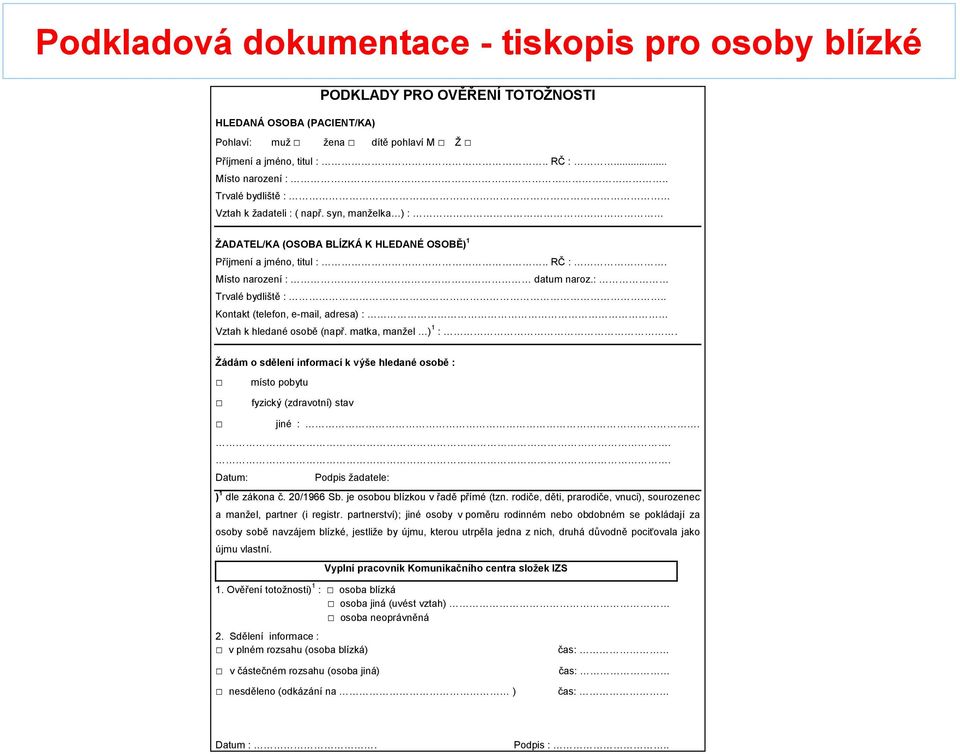 . Kontakt (telefon, e-mail, adresa) : Vztah k hledané osobě (např. matka, manžel ) 1 :. Žádám o sdělení informací k výše hledané osobě : místo pobytu fyzický (zdravotní) stav jiné :.