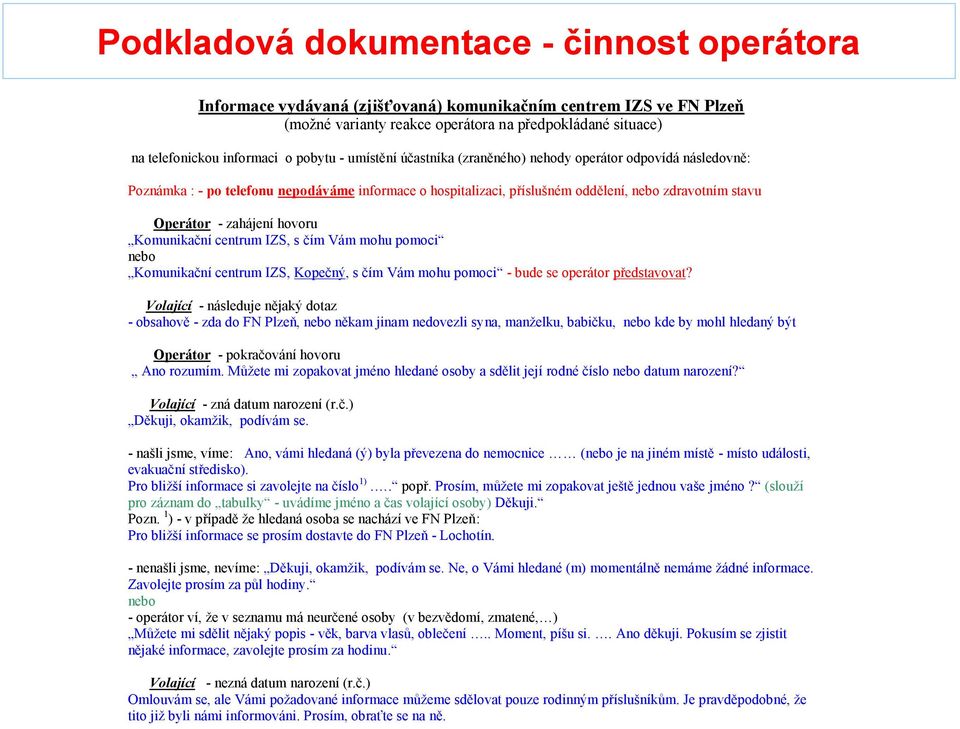 zahájení hovoru Komunikační centrum IZS, s čím Vám mohu pomoci nebo Komunikační centrum IZS, Kopečný, s čím Vám mohu pomoci - bude se operátor představovat?