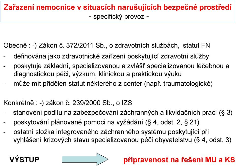 péči, výzkum, klinickou a praktickou výuku - může mít přidělen statut některého z center (např. traumatologické) Konkrétně : -) zákon č. 239/2000 Sb.