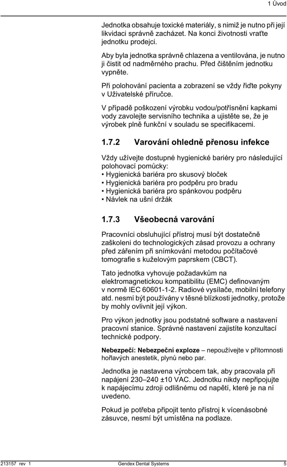 V p ípad poškození výrobku vodou/pot ísn ní kapkami vody zavolejte servisního technika a ujist te se, že je výrobek pln funk ní v souladu se specifikacemi. 1.7.