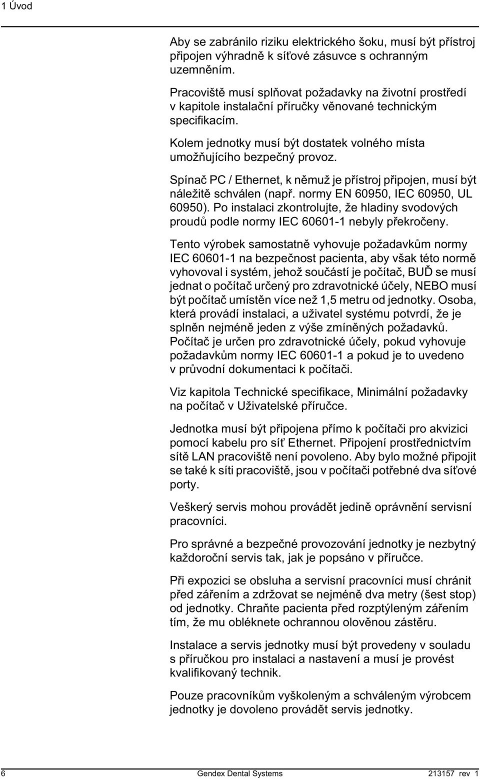 Spína PC / Ethernet, k n muž je p ístroj p ipojen, musí být náležit schválen (nap. normy EN 60950, IEC 60950, UL 60950).