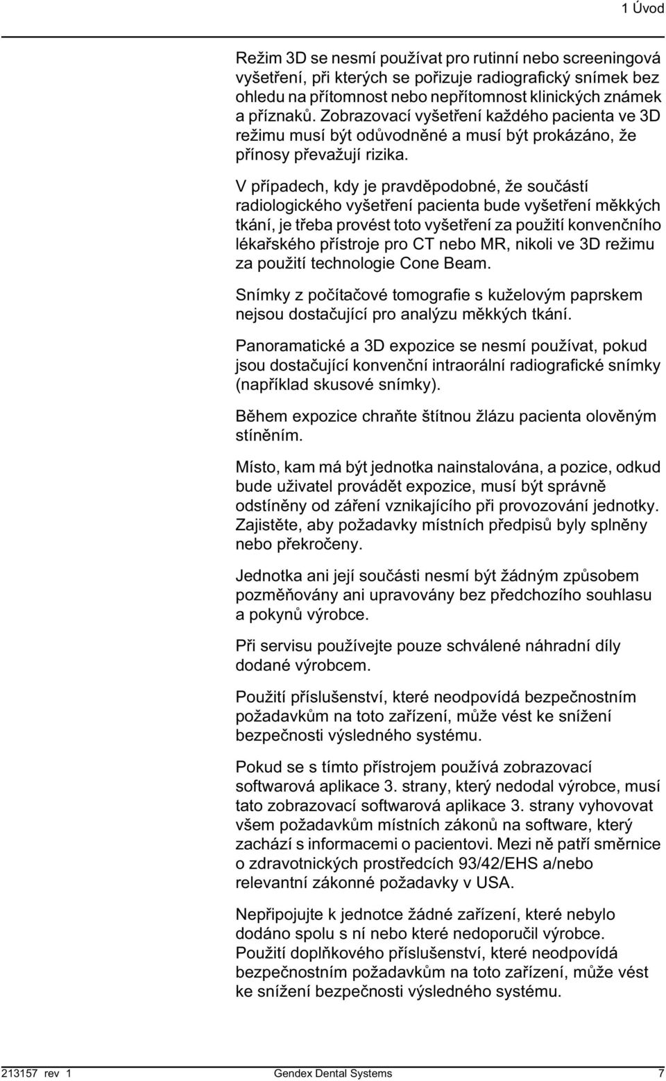 V p ípadech, kdy je pravd podobné, že sou ástí radiologického vyšet ení pacienta bude vyšet ení m kkých tkání, je t eba provést toto vyšet ení za použití konven ního léka ského p ístroje pro CT nebo