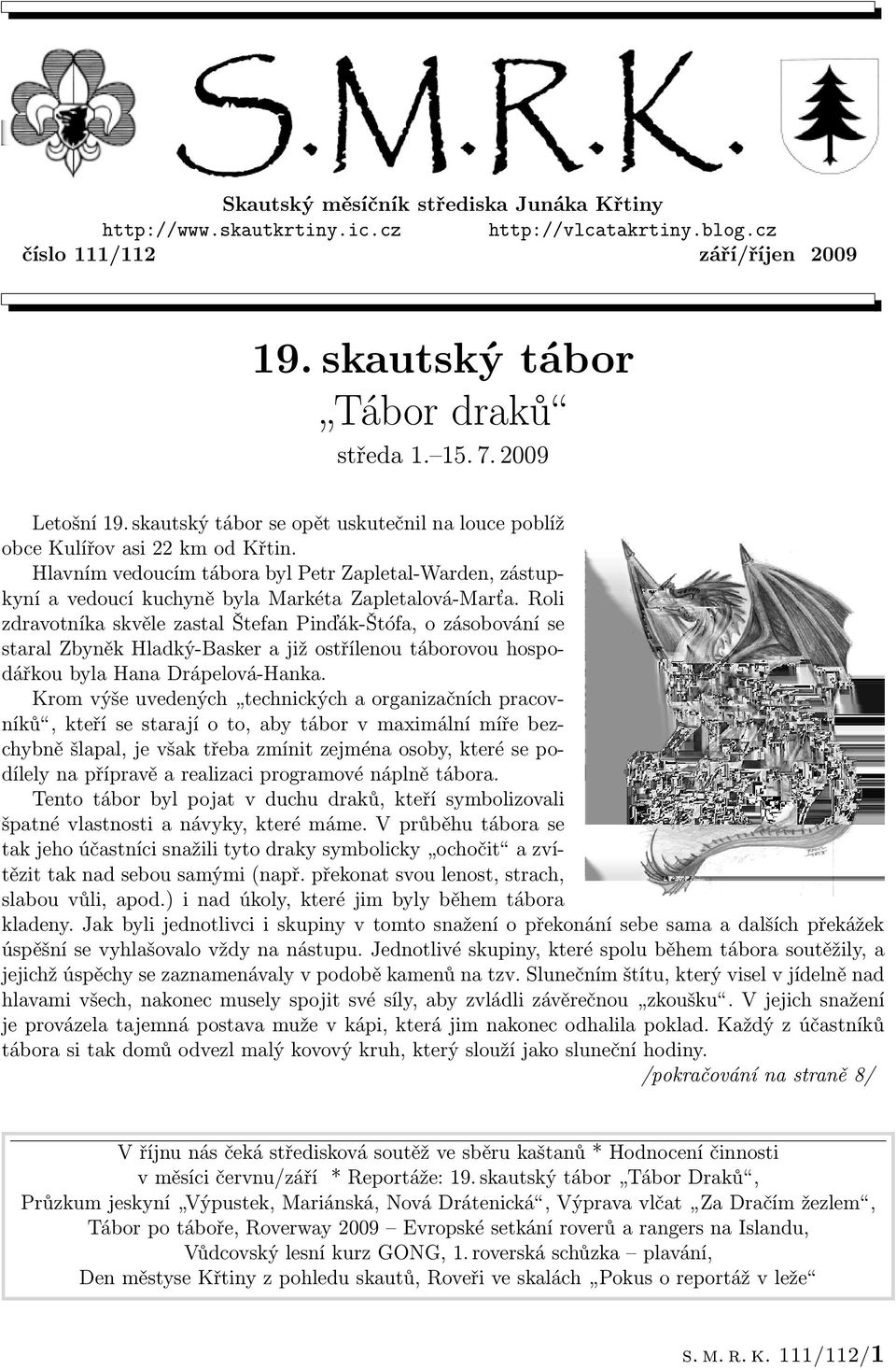 Roli zdravotníka skvěle zastal Štefan Pinďák-Štófa, o zásobování se staral Zbyněk Hladký-Basker a již ostřílenou táborovou hospodářkou byla Hana Drápelová-Hanka.