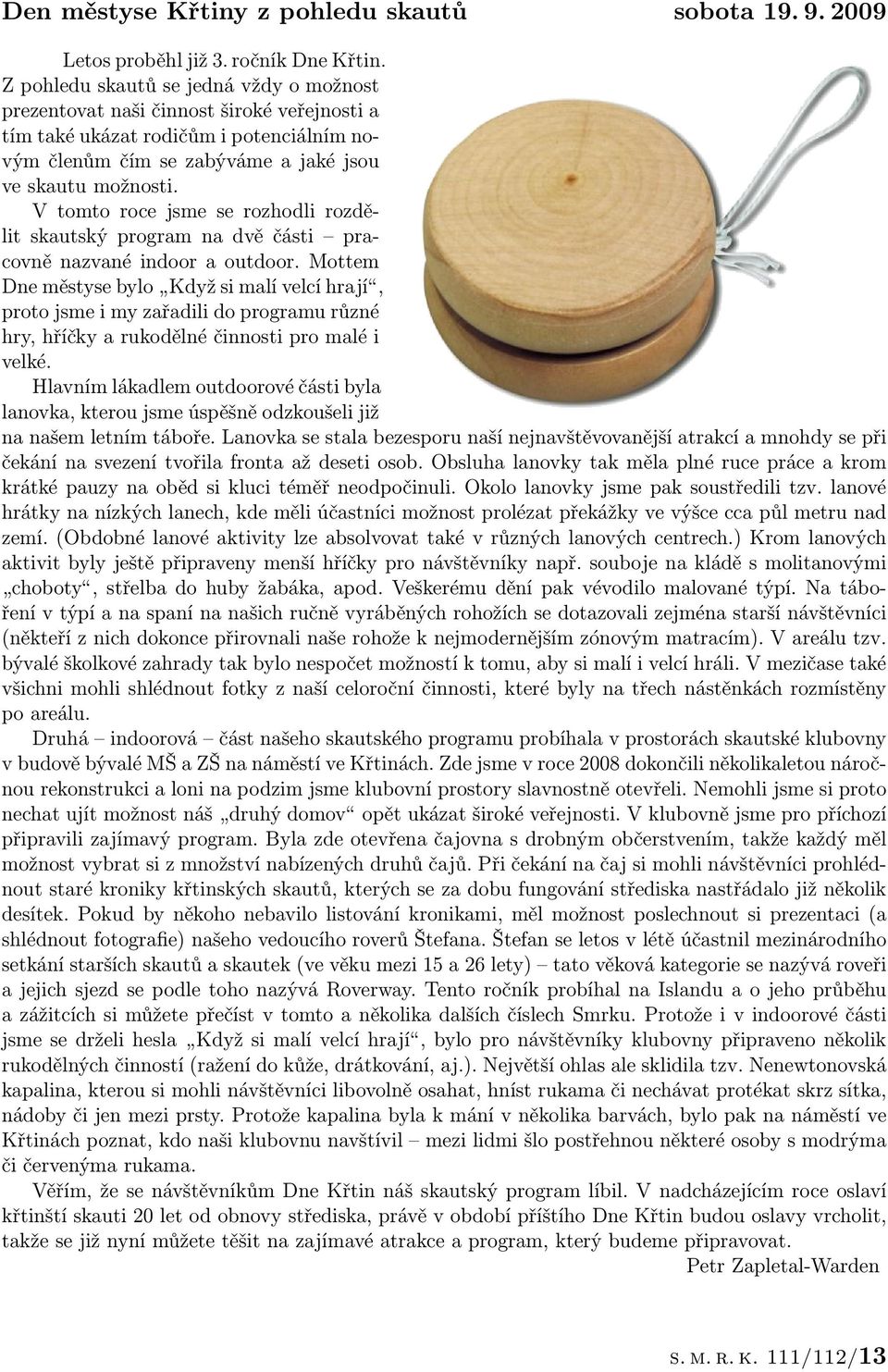 V tomto roce jsme se rozhodli rozdělit skautský program na dvě části pracovně nazvané indoor a outdoor.