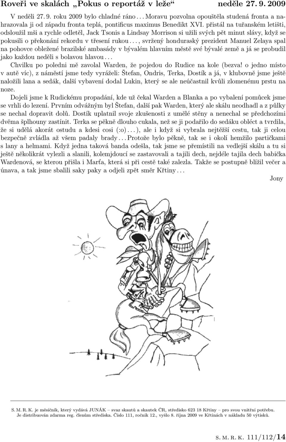 přistál na tuřanském letišti, odsloužil mši a rychle odletěl, Jack Tsonis a Lindsay Morrison si užili svých pět minut slávy, když se pokusili o překonání rekordu v třesení rukou.
