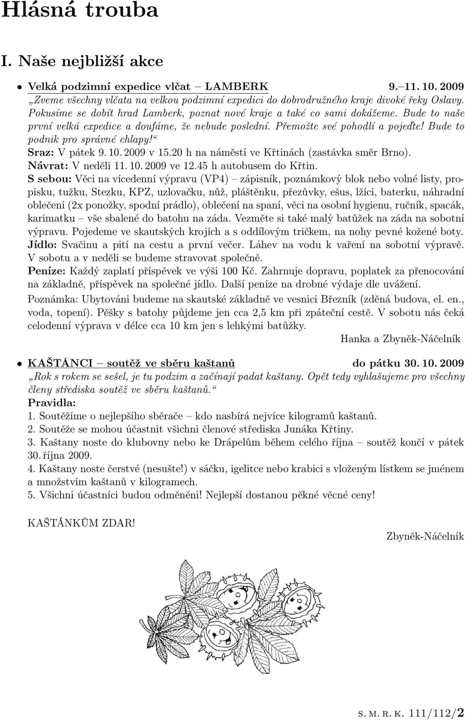 Bude to podnik pro správné chlapy! Sraz: V pátek 9. 10. 2009 v 15.20 h na náměstí ve Křtinách (zastávka směr Brno). Návrat: V neděli 11. 10. 2009 ve 12.45 h autobusem do Křtin.